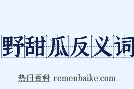 野甜瓜反义词是什么意思的图片